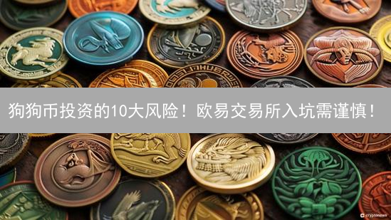 狗狗币投资的10大风险！欧易交易所入坑需谨慎！