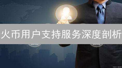 火币用户支持服务深度剖析：标准与用户体验评估