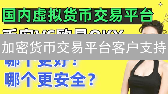加密货币交易平台客户支持：超越传统模式的探索