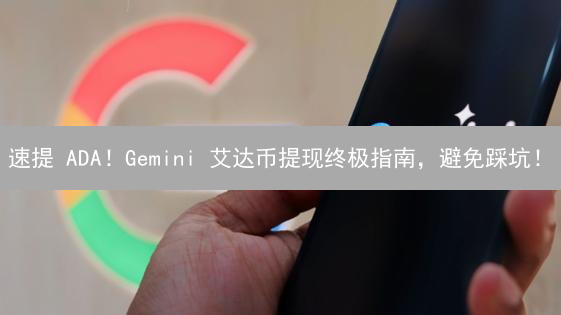 速提 ADA！Gemini 艾达币提现终极指南，避免踩坑！