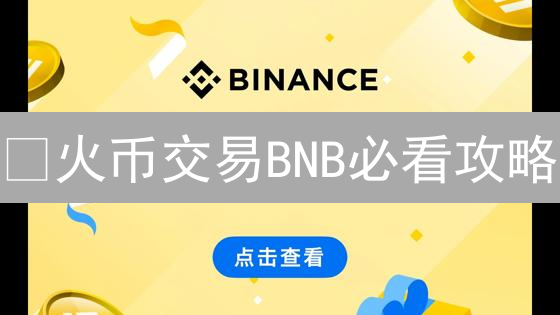 🔥火币交易BNB必看攻略：3分钟学会注册、充值、现货交易！新手也能轻松上手！