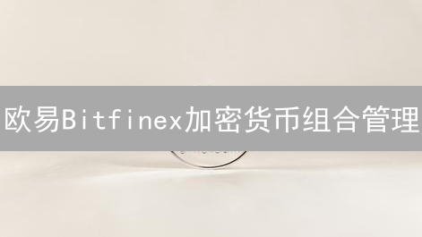 欧易Bitfinex加密货币组合管理：新手到高级全攻略【必读】