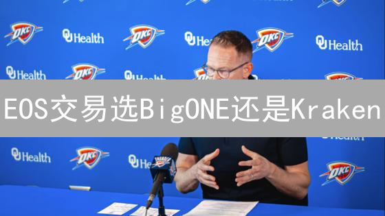 EOS交易选BigONE还是Kraken？别踩坑！深度对比分析，助你避坑！