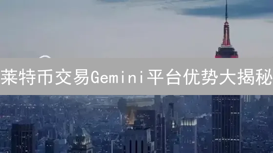 莱特币交易Gemini平台优势大揭秘：安全、流动性、合规性深度解析