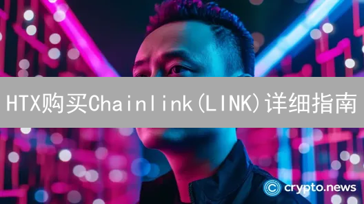 HTX购买Chainlink(LINK)详细指南：注册、KYC、充值与交易
