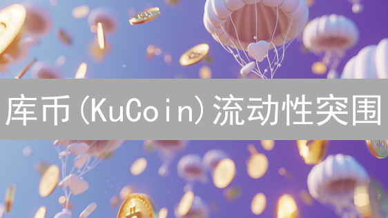 库币(KuCoin)流动性突围：六大策略深度解析！