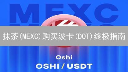 抹茶(MEXC)购买波卡(DOT)终极指南：新手也能轻松上手！