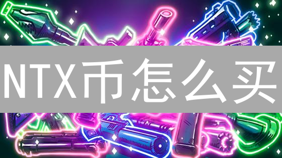 NTX币怎么买？新手购买NatixNetwork币全攻略！