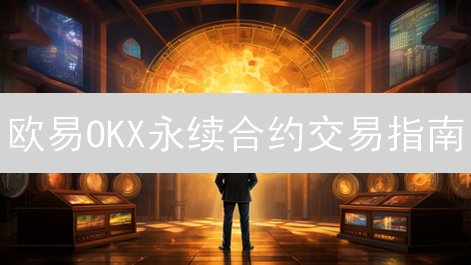 欧易OKX永续合约交易指南：核心概念与优势详解