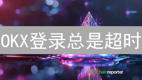 OKX登录总是超时？别慌！这几个绝招让你秒进！