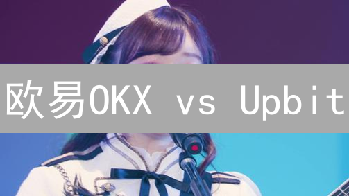 欧易OKX vs Upbit：哪个加密货币交易平台更适合你？【深度对比】