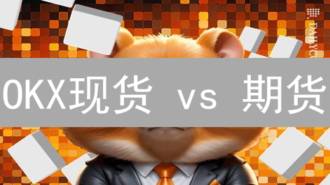 OKX现货 vs 期货：新手必看！哪种交易更适合你？