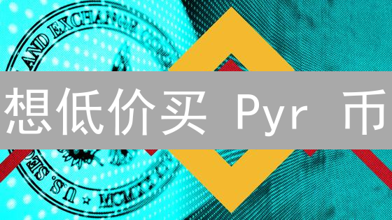 想低价买 Pyr 币？掌握这 7 个技巧，省钱就是赚！